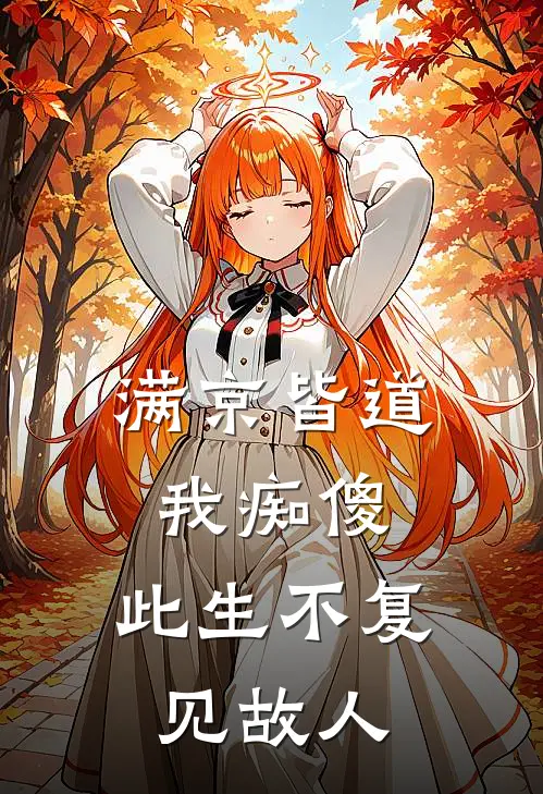 满京皆道我痴傻，此生不复见故人(裴知意阿意)全文免费阅读无弹窗大结局_《满京皆道我痴傻，此生不复见故人》裴知意阿意免费小说