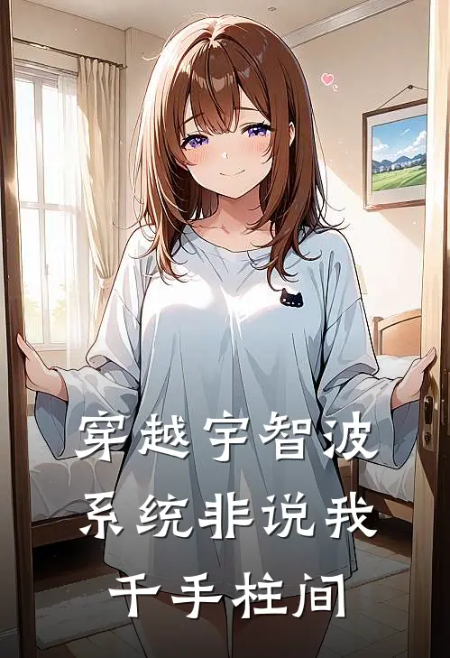 穿越宇智波，系统非说我千手柱间宇智波阿斯玛最新好看小说_免费小说穿越宇智波，系统非说我千手柱间(宇智波阿斯玛)