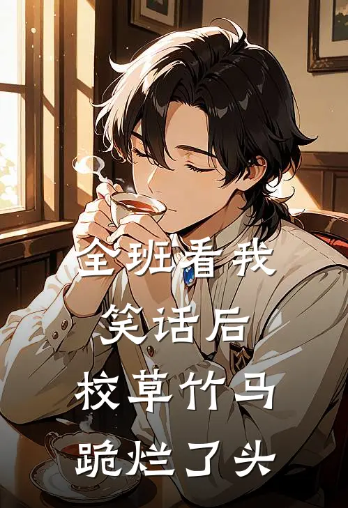 苏晚陆星延《全班看我笑话后，校草竹马跪烂了头》完结版阅读_(全班看我笑话后，校草竹马跪烂了头)全集阅读