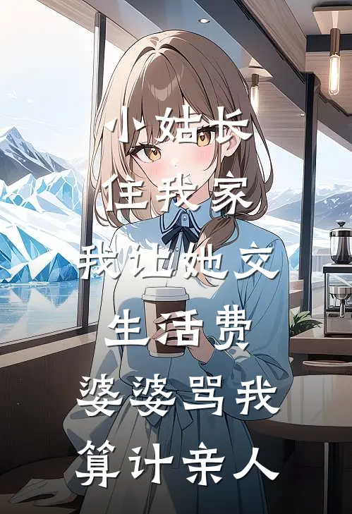 小姑长住我家，我让她交生活费，婆婆骂我“算计亲人”浩浩周琳全文在线阅读_小姑长住我家，我让她交生活费，婆婆骂我“算计亲人”全集免费阅读