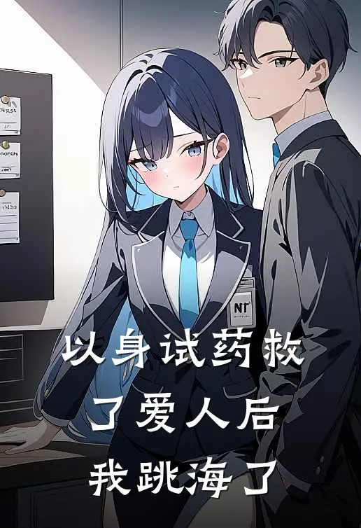 以身试药救了爱人后，我跳海了梁浮梁夫推荐完结小说_热门小说在线阅读以身试药救了爱人后，我跳海了(梁浮梁夫)