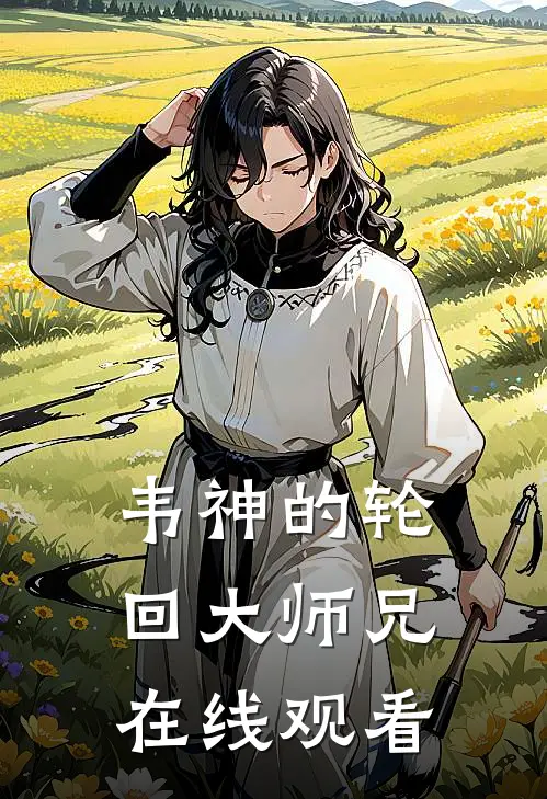 韦神的轮回大师兄在线观看