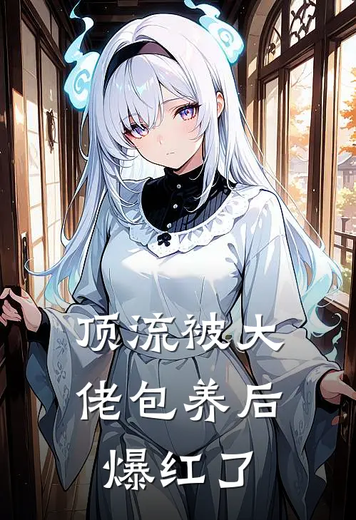 顶流被大佬包养后爆红了(苏念星顾晏之)最新完本小说推荐_免费小说推荐顶流被大佬包养后爆红了苏念星顾晏之