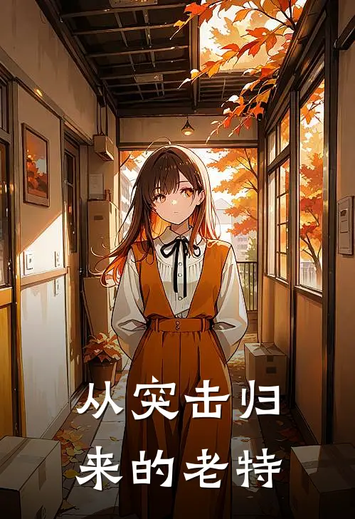 《从突击归来的老特》温涵史今免费完本小说在线阅读_《从突击归来的老特》温涵史今免费小说