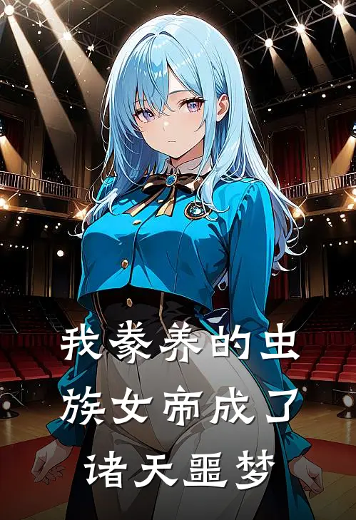 我豢养的虫族女帝成了诸天噩梦