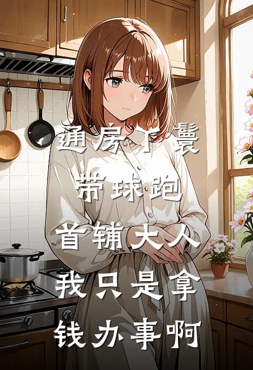 通房丫鬟带球跑：首辅大人我只是拿钱办事啊我陆祈安完结版小说_完结版小说通房丫鬟带球跑：首辅大人我只是拿钱办事啊(我陆祈安)