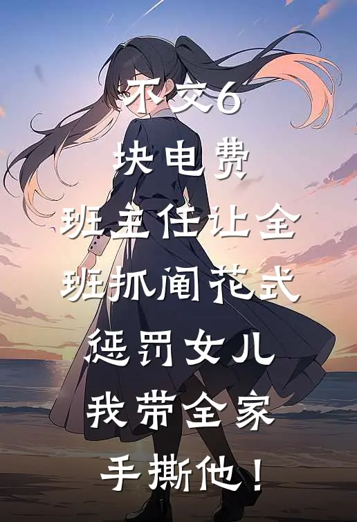 不交6块电费，班主任让全班抓阄花式惩罚女儿，我带全家手撕他！