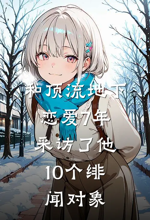 和顶流地下恋爱7年，采访了他10个绯闻对象