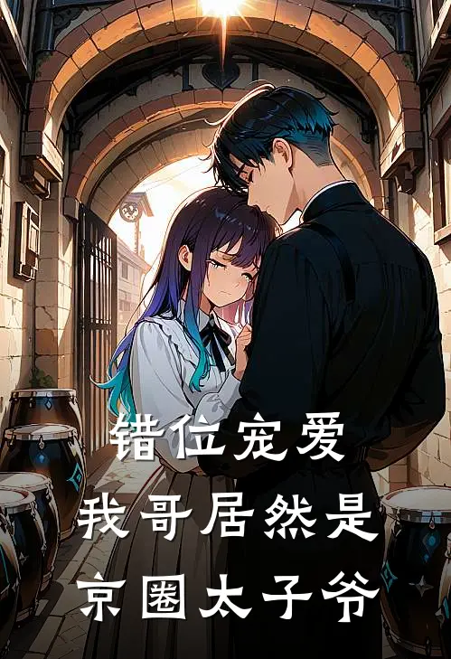 错位宠爱,我哥居然是京圈太子爷